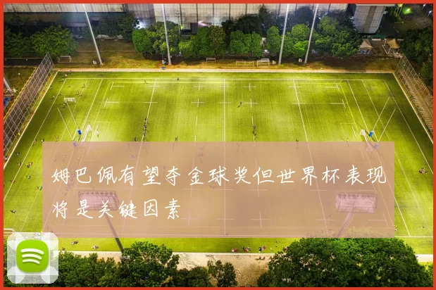 姆巴佩有望夺金球奖但世界杯表现将是关键因素